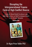 Disrupting the Intergenerational Trauma Cycle of High Conflict Divorce: A Guide for Mental Health Practitioners and Adult Child Survivors of Child ... Severe Parental Alienation (Book 1) 1923087142 Book Cover