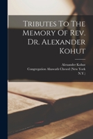 Tributes To The Memory Of Rev. Dr. Alexander Kohut 1018839356 Book Cover