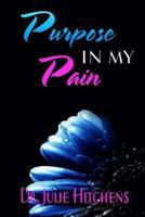 There Was Purpose in My Pain: Dr. Julie Hope by Sharing Her Life Story She Will Help Other to Become Liberated from the Shame of Abuse and No Longer Be Imprison or Silenced by Abuse But Blow the Trump 1523670053 Book Cover