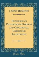 Henderson's Picturesque Gardens and Ornamental Gardening Illustrated 1014561124 Book Cover