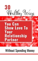 30 Healthy Ways You Can Show Love To Your Relationship Partner Without Spending Money 1006007261 Book Cover