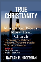 TRUE CHRISTIANITY: More Than Words. More Than Church - Becoming the Believer Whose Life Speaks Louder Than Any Sermon (True Christianity Series) B0FH2B4RDF Book Cover