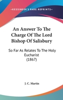 An Answer To The Charge Of The Lord Bishop Of Salisbury: So Far As Relates To The Holy Eucharist 1166464210 Book Cover