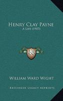 Henry Clay Payne; A Life 1163938742 Book Cover