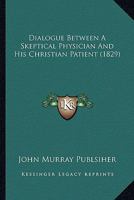 Dialogue Between a Skeptical Physician and His Christian Patient 1120188946 Book Cover