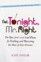 Not Tonight, Mr. Right: The Best (Don't Get) Laid Plans for Finding and Marrying the Man of Your Dreams 1600940625 Book Cover