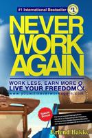 (You Will) Never Work Again: Work Less, Earn More & Live Your Freedom 149747194X Book Cover