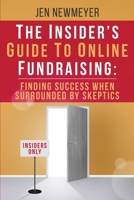 The Insider's Guide to Online Fundraising: Finding Success When Surrounded by Skeptics 0578562510 Book Cover