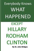 Everybody Knows What Happened Except Hillary Rodham Clinton 197628256X Book Cover