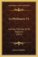 Le Phylloxera V2: Comites D'Etudes Et De Vigilance (1877) 116762825X Book Cover