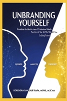 Unbranding Yourself: Breaking the Identity Trap of Professional Labels: Reinventing Identity, Redefining Career Power, and Building a Future Beyond Fixed Labels B0H6VBCTR5 Book Cover