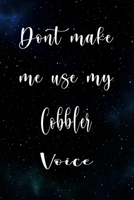 Don't Make Me Use My Cobbler Voice: The perfect gift for the professional in your life - Funny 119 page lined journal! 1674774567 Book Cover