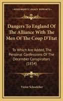 Dangers to England of the Alliance With the Men of the Coup D'Etat 1018952098 Book Cover