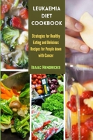 Leukaemia Diet Cookbook: Strategies for Healthy Eating and Delicious Recipes for People down with Cancer B0CRQ9DSTM Book Cover