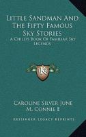 Little Sandman And The Fifty Famous Sky Stories: A Child's Book Of Familiar Sky Legends 1432517201 Book Cover