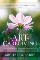 The Art of Caregiving: How to Lend Support & Encouragement to Those With Cancer 0781413737 Book Cover