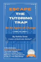 Escape the Tutoring Trap: Be An Agent of Change -- A Revolutionary Math Coaching System to Create Student Transformations, Build a Business You Love, and Live a Life of Your Own Design 1734875968 Book Cover