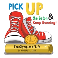 Pick UP the Baton & Keep Running: The Olympics of Life B0C9P26YN1 Book Cover