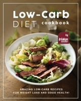 Low-Carb Diet Cookbook: Amazing Low-Carb Recipes for Weight Loss and Good Health! B0C1JBJFYP Book Cover