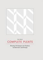 Complete Pleats: Pleating Techniques for Fashion, Architecture and Design 1780676018 Book Cover