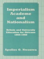 Imperialism, Academe and Nationalism: Britain and University Education for Africans 1860-1960 1138972371 Book Cover