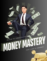 "Money Mastery: Your Guide to Wealth at Any Age" B0F99XDDGB Book Cover
