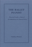 The Ballet Pianist - Practical Guide to Musical Accompaniment in Classical Dance (THE BALLET PIANIST SERIES) B0GM4G5TFD Book Cover