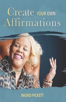 CREATE YOUR OWN AFFIRMATIONS B0991CL83C Book Cover