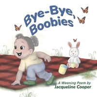 Bye-Bye, Boobies: A Rhyming Story About Weaning from Breastfeeding 1069464791 Book Cover