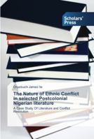 The Nature of Ethnic Conflict in Selected Postcolonial Nigerian Literature 3639764404 Book Cover
