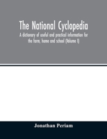 The national cyclopedia: a dictionary of useful and practical information for the farm, home and school (Volume I) 9354012604 Book Cover
