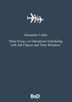 Three Essays on Operations Scheduling with Job Classes and Time Windows 3739237783 Book Cover