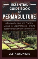 ESSENTIAL GUIDE BOOK TO PERMACULTURE: A Comprehensive and Practical Manual for Beginners on a Farming System that Works in Modern Day B091F3LHRV Book Cover