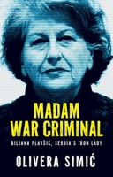 Madam War Criminal : Biljana Plavsic, Serbia's Iron Lady 1805262866 Book Cover