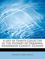 A List of Plants Collected in the Vicinity of Oquawka, Henderson County, Ills. 0526615818 Book Cover