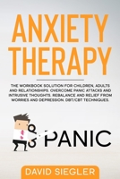 Anxiety Therapy: The workbook solution for children, adults and relationships. Overcome panic attacks and intrusive thoughts. Rebalance and relief from worries and depression. DBT/CBT techniques. B084DG24XF Book Cover