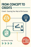 From Concept to Credits: Crowd-Sourcing Your Way to Film Success B0FHFPPRZ8 Book Cover