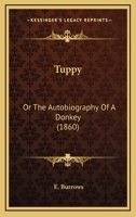 Tuppy: Or, the Autobiography of a Donkey, by the Author of 'the Triumphs of Steam' 1018047387 Book Cover