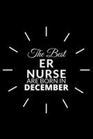 The Best Er Nurse Are Born in December: Emergency Room Nurse Gift Notebook: A Journal to collect Quotes, Memories, and Stories of your Patients. 1676277749 Book Cover