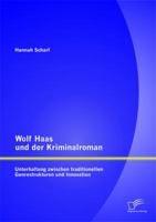 Die Kriminalromane von Wolf Haas. Tradition und Innovation: Eine Analyse unter Ber�cksichtigung der klassischen und hard-boiled- Elemente des Detektivromans 3842871295 Book Cover