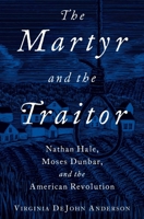 The Martyr and the Traitor: Nathan Hale, Moses Dunbar, and the American Revolution 0190055626 Book Cover