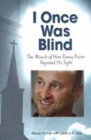 I Once Was Blind: The Miracle of How Renay Poirier Regained His Sight 1932057064 Book Cover