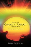 What the Church Forgot to Remember: The Misplaced Priorities 1475936990 Book Cover