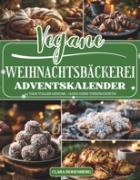 Vegane Weihnachtsbäckerei Adventskalender: 24 vegane Weihnachtsrezepte zum Backen und Genießen – Der Adventskalender voller Duft, Wärme und pflanzlicher Leckereien (German Edition) B0FXRBBYV7 Book Cover