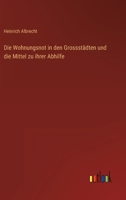 Die Wohnungsnot in den Grossstädten und die Mittel zu ihrer Abhilfe 3368407139 Book Cover