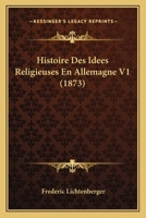 Histoire Des Idees Religieuses En Allemagne V1 (1873) 1166773949 Book Cover