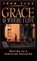 Grace Is Where I Live: Writing As a Christian Vocation 0801056853 Book Cover