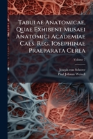 Tabulae Anatomicae, Quae Exhibent Musaei Anatomici Academiae Caes. Reg. Iosephinae Praeparata Cerea, Volume 7... 1277358672 Book Cover