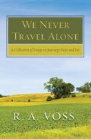 We Never Travel Alone: A Collection of Essays on Journeys Near and Far 1482610892 Book Cover