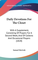 Daily Devotions For The Closet: With A Supplement, Consisting Of Prayers For A Second Week, And Of Collects And Occasional Prayers 1436817781 Book Cover